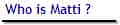 Who is Matti ?
