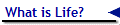 What is Life?