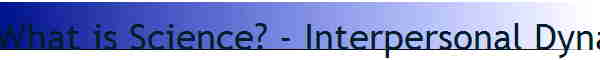 What is Science? - Interpersonal Dynamics